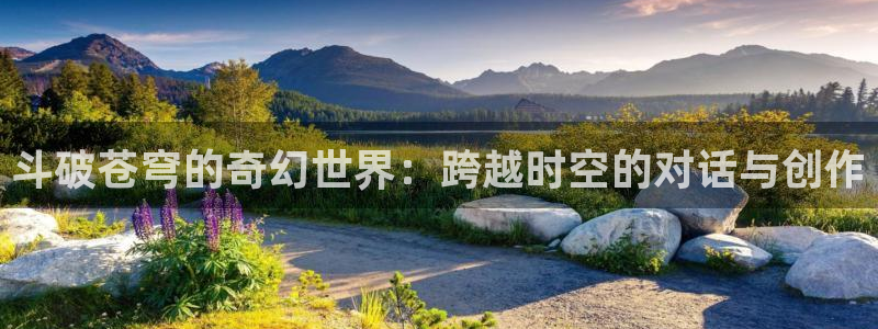 羞羞漫画虫虫漫画：斗破苍穹的奇幻世界：跨越时空的对话与创作