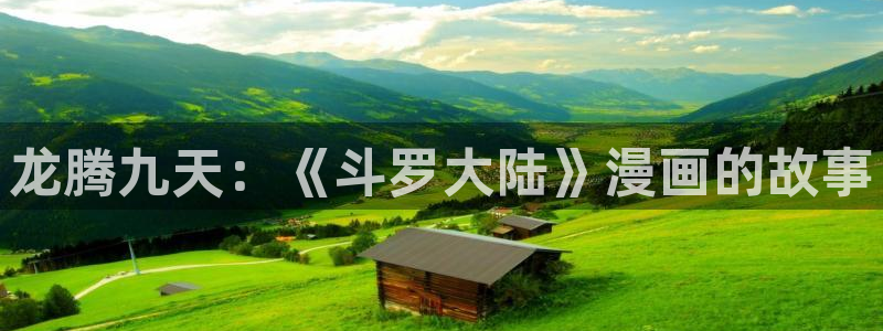 免费羞羞漫画在线阅读：龙腾九天：《斗罗大陆》漫画的故事