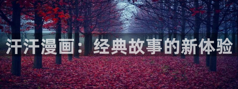 羞羞漫画免费在线观看网站：汗汗漫画：经典故事的新体验